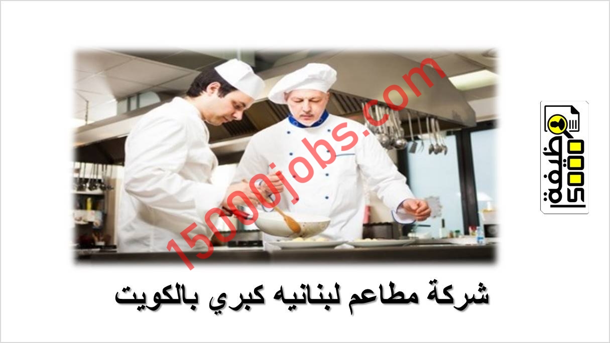 مطلوب للعمل شركة مطاعم لبنانيه كبري بالكويت