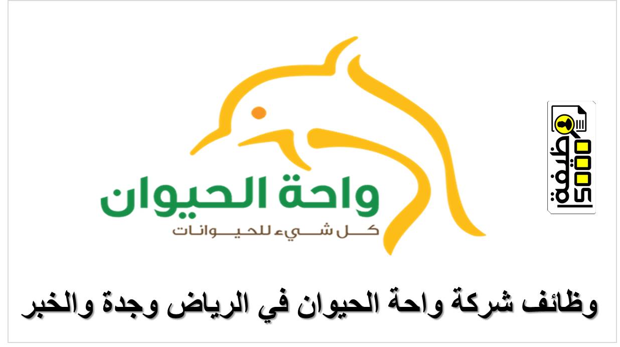 شركة واحة الحيوان توفر وظائف في الرياض وجدة والخبر