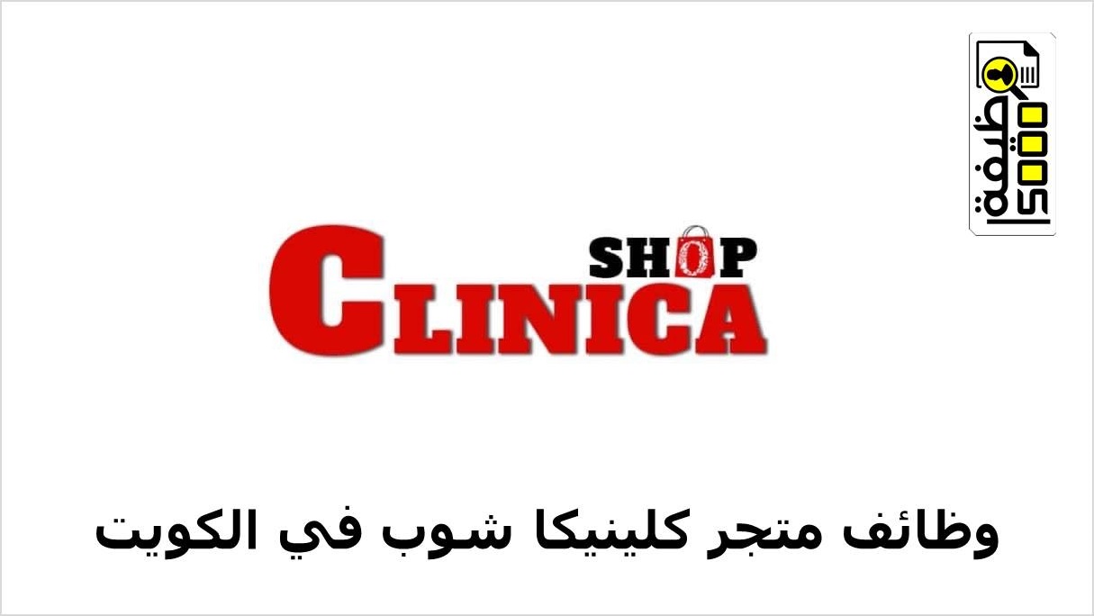 وظائف متجر كلينيكا شوب في الكويت لمختلف التخصصات