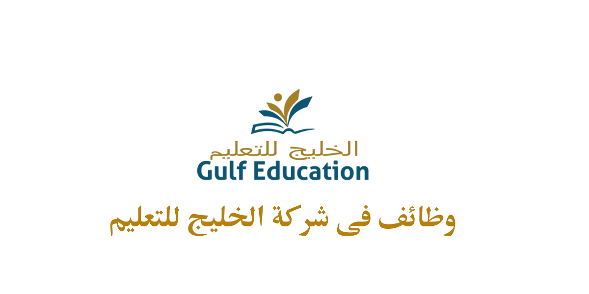 وظائف شركة الخليج للتعليم لعدة تخصصات
