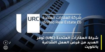 العقارات المتحدة (URC) بالكويت تطرح شواغر جديدة
